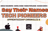 Tech Apprenticeship Chronicles: Say Their Names — Tech Pioneers