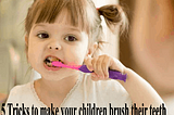 5 Tricks to make your children brush their teeth