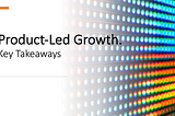 Product-Led Growth — Key takeaways