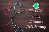 5 Ultimate Tips to Make Your Long Distance Relationship Work