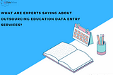 What Are Experts Saying About Outsourcing Education Data Entry Services?