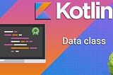 Deep diving into Data class Kotlin