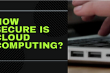 How Secure Is Cloud Computing?