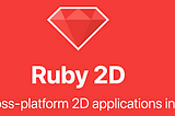 Ruby 2D: Make cross-platform 2D applications in Ruby