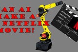 Can AI Make a Hit Netflix Movie?