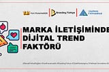 MARKA İLETİŞİMİNDE
DİJİTAL TREND 
FAKTÖRÜ