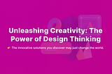 Unleashing Creativity: The Power of Design Thinking