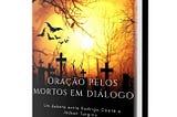 [EBOOK] Oração pelos mortos em Diálogo (& minhas considerações finais):