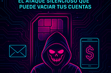 SIM Swap: El Ataque Silencioso que Puede Vaciar tus Cuentas