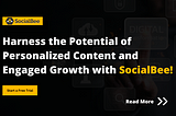 Harness the Potential of Personalized Content and Engaged Growth with SocialBee