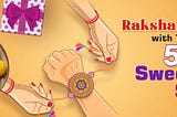 Bond with your sibling on Raksha Bandhan with Top 5 Sweets and Snacks