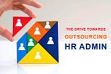 The Drive Towards Outsourcing HR Admin