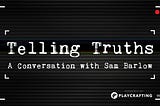 Telling Truths: Notes from Sam Barlow Talk at Playcrafting