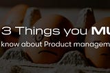 3 things you MUST know about product management
