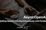AsyncOpenAI - Calling OpenAI APIs Asynchronously with Pandas: An Experience Sharing