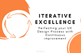 Iterative excellence: Perfecting your UX design process with Continuous Improvement