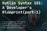 Kotlin Syntax 101: A Developer’s Blueprint(part-1)