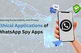 Balancing Accountability and Privacy: Ethical Applications of WhatsApp Spy Apps