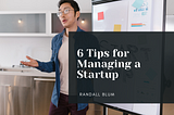 6 Tips for Managing a Startup