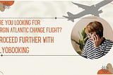 Are You Looking for Virgin Atlantic Change Flight? Proceed Further With Flyobooking