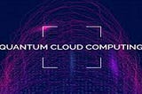 What is a Cloud Quantum Computer and How Does it Work?