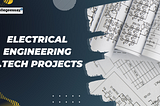 69+ Electrical Engineering B.Tech Projects for Every Student