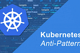 Most common mistakes to avoid when using Kubernetes: Anti-Patterns ☸️