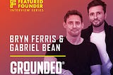 Gabriel Bean, Founder, and Bryn Ferris, Co-Founder of GROUNDED