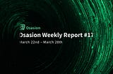 Osasion Weekly Report #17 (March 22nd — March 28th)