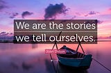 The Stories We Tell (Ourselves)