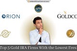 Top 3 Gold IRA Companies With the Lowest Fees (And Strongest Reputation) in 2024!