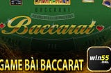Baccarat — Giới Thiệu Tổng Quan Và Hướng Dẫn Cách Chơi Tại Win55