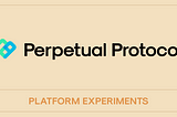 Perpetual Protocol Platform Experiments