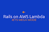 Jets Mega Mode: Run Rails on AWS Lambda