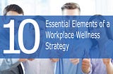 10 Essential Elements of a Workplace Wellness Strategy