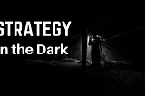 Strategy In The Dark