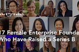 Breaking the 5% Ceiling: 17 Female Enterprise Founders Who Have Raised a Series B