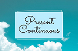 Different Uses of Present Continuous