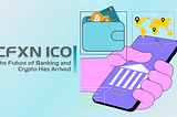 CFXN ICO is Now LIVE — The Future of Banking and Crypto Has Arrived
