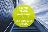 Digitale Transformation: Der Weg zum Erfolg