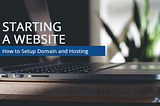 Starting a Website — Clearing the Confusion of Domain and Hosting Setup