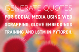 Generate Quotes with Web Scrapping, Glove Embeddings, and LSTM in Pytorch