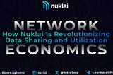 Nukali — Network Economics: How Nuklai Is Revolutionizing Data Sharing and Utilization