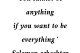 “You cannot be anything if you want to be everything.” — Solomon Schechter