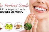 The Perfect Smile: A Holistic Approach with Ayurvedic Dentistry