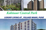 Kohinoor Central Park in Pune- Luxury Home for Real Estate Investments