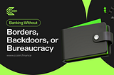 Banking Without Borders, Backdoors, or Bureaucracy