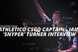 Interview with Athletico CSGO Captain — Iain ‘SnypeR’ Turner