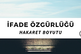 İfade Özgürlüğü: Hakaret Boyutu