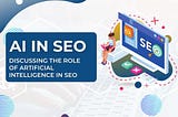 AI in SEO: Discussing the role of artificial intelligence in SEO